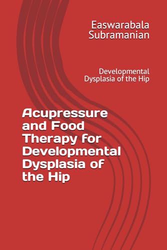 Acupressure and Food Therapy for Developmental Dysplasia of the Hip: Developmental Dysplasia of the Hip (Common People Medical Books - Part 3, Band 64) von Independently published